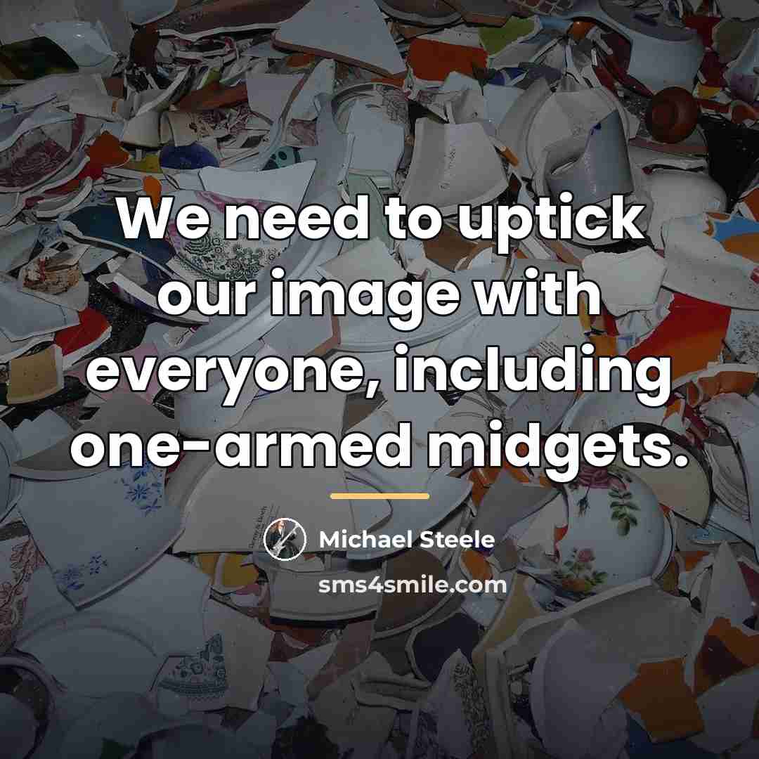“We need to uptick our image with everyone, including one-armed…” quote by Michael Steele