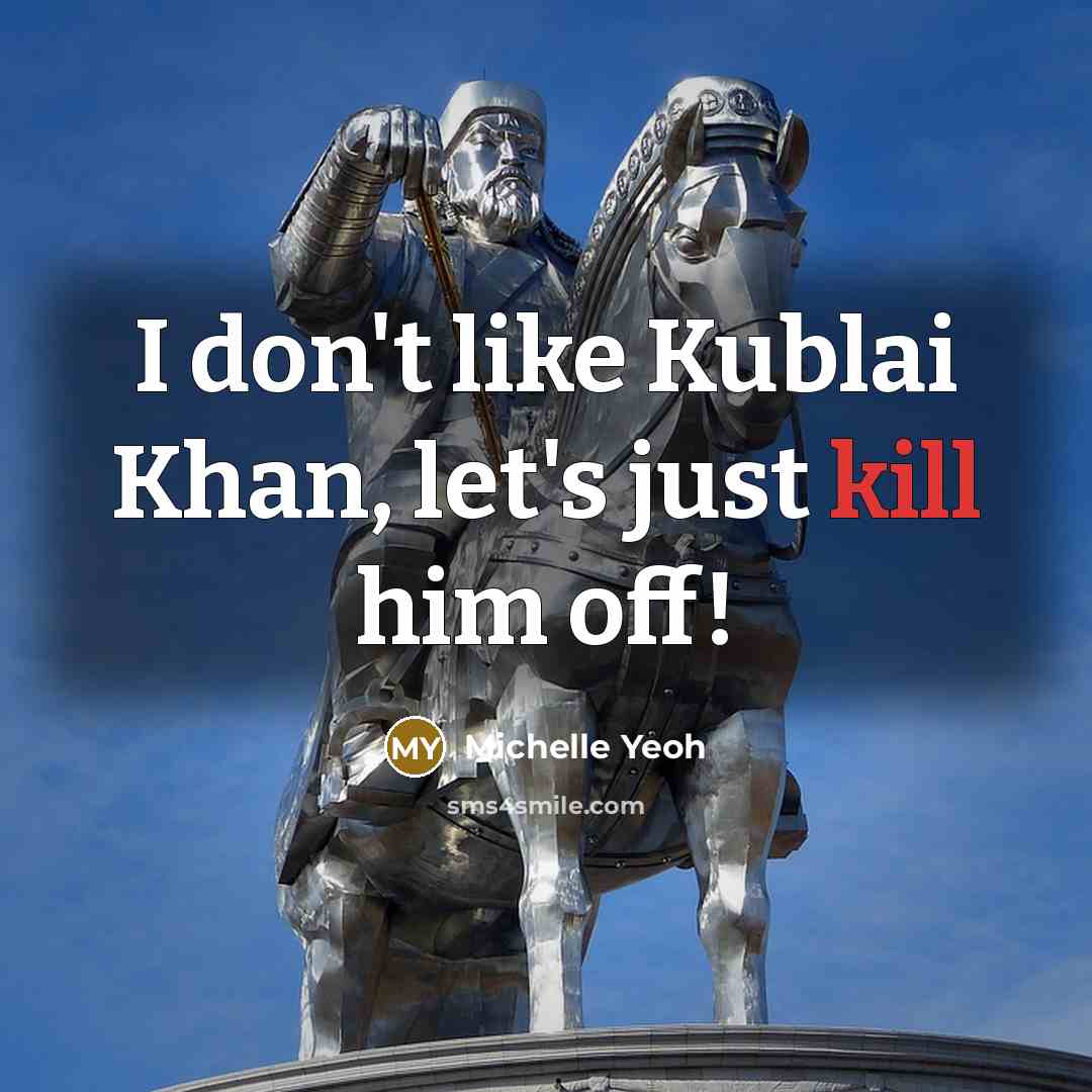 “I don't like Kublai Khan, let's just kill him off!” quote by Michelle Yeoh