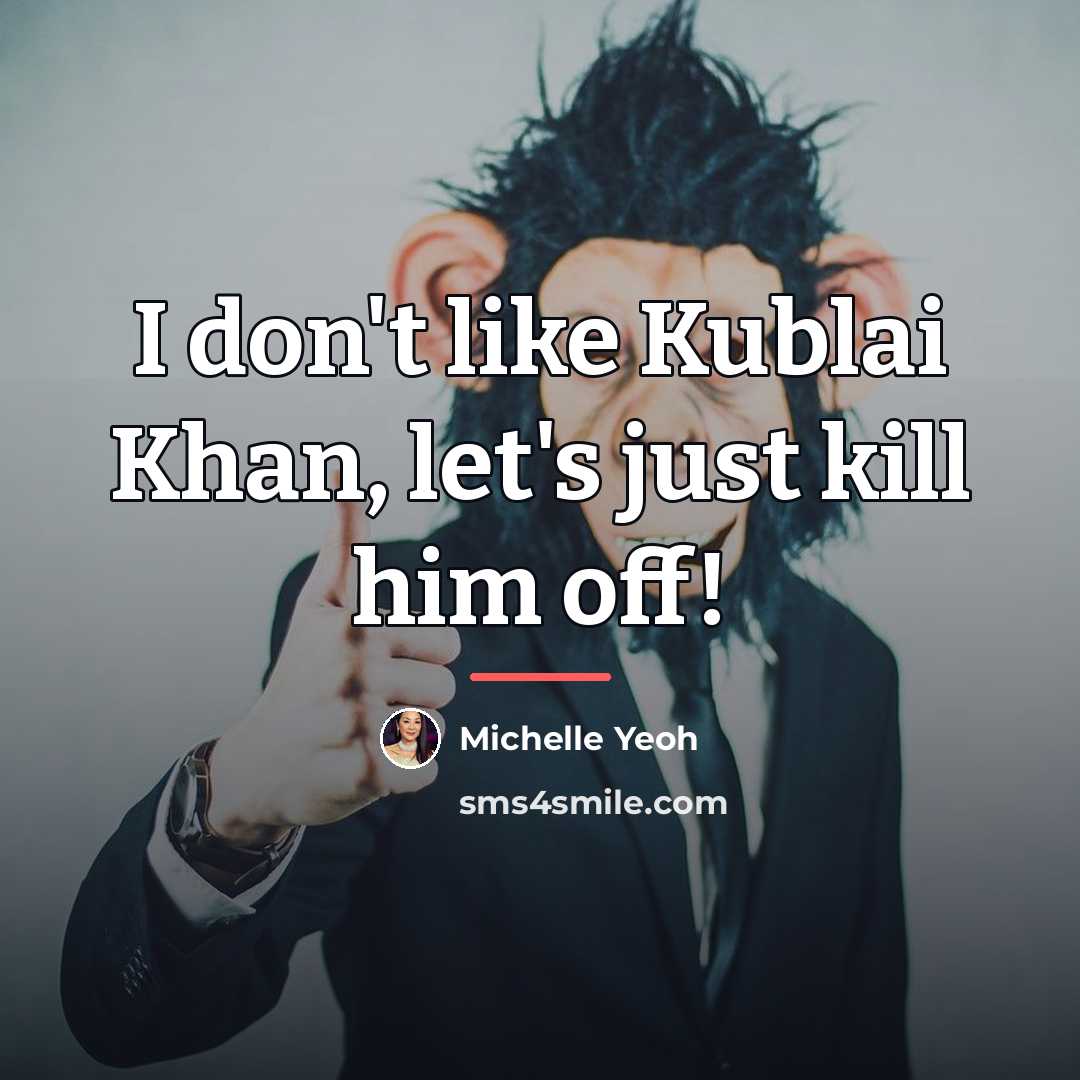 “I don't like Kublai Khan, let's just kill him off!…” quote by Michelle Yeoh