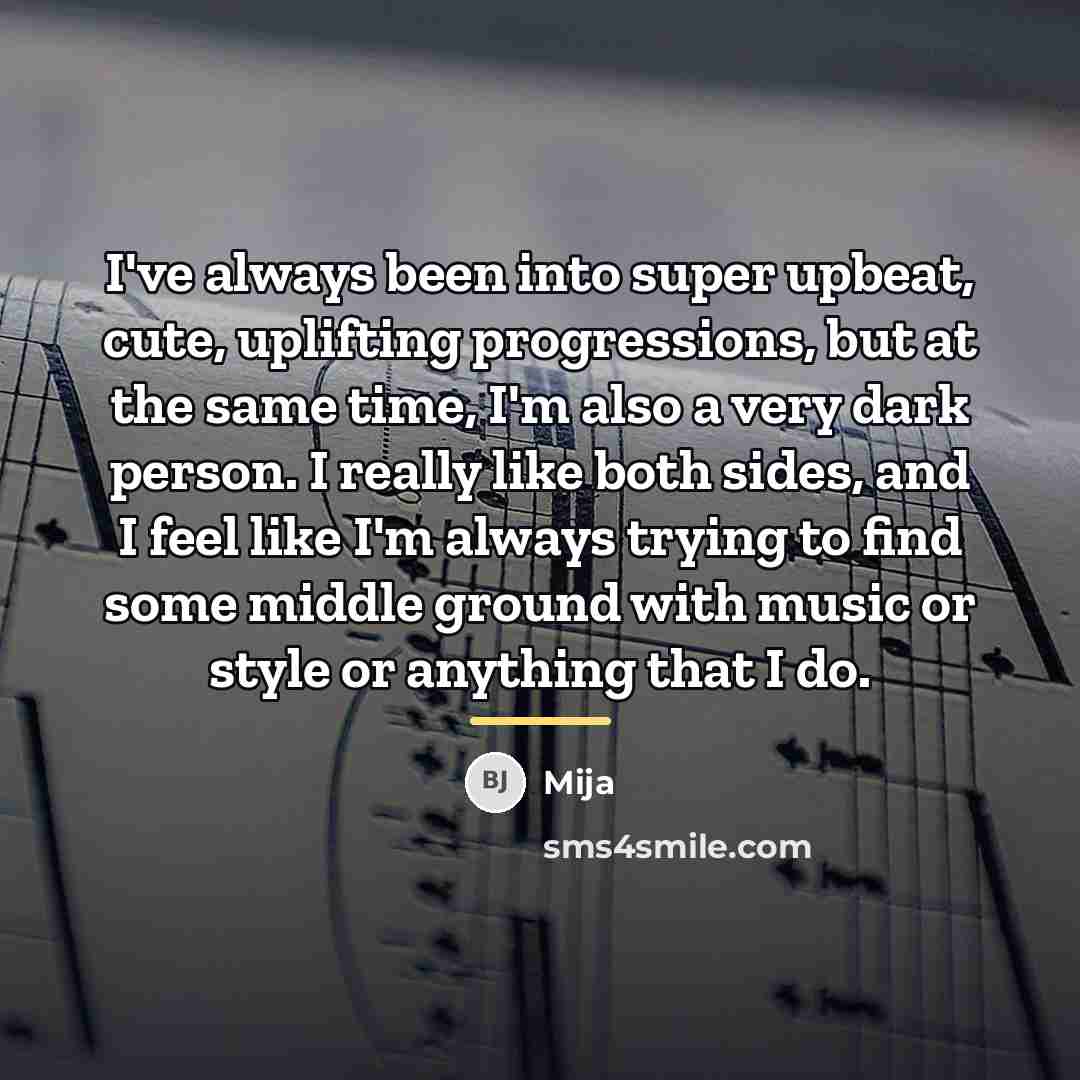 “I've always been into super upbeat, cute, uplifting progressions, but…” quote by Mija