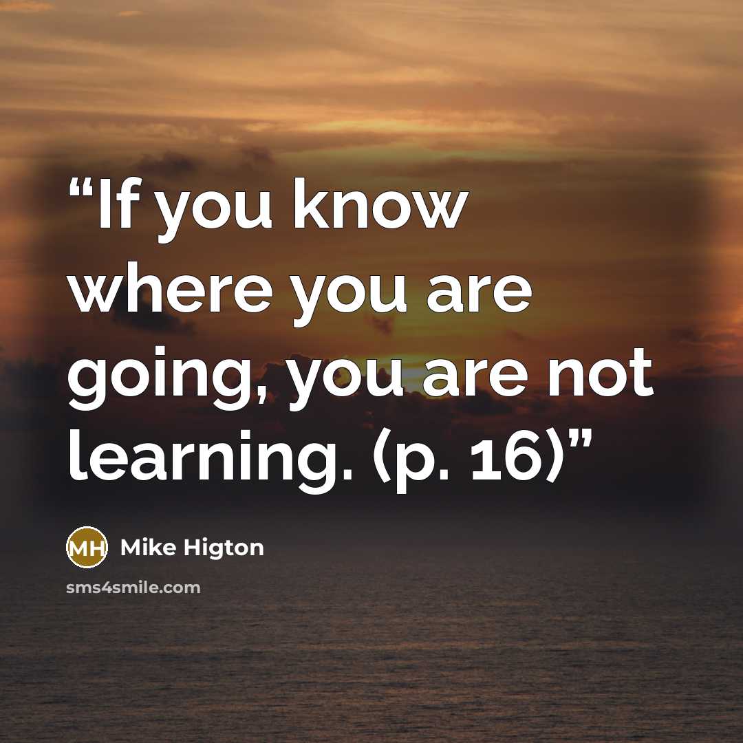 “If you know where you are going, you are not learning. (p. 16)” quote by Mike Higton