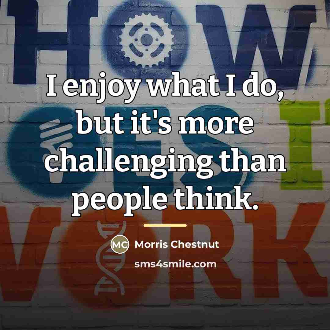 “I enjoy what I do, but it's more challenging than…” quote by Morris Chestnut