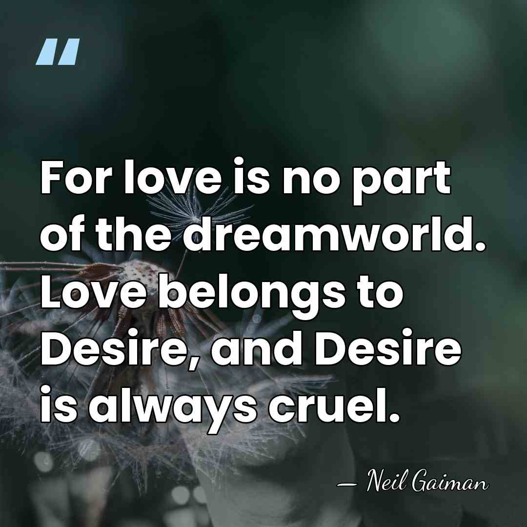 For love is no part of the dreamworld. Love belongs to Desire,&hellip; - Neil Gaiman