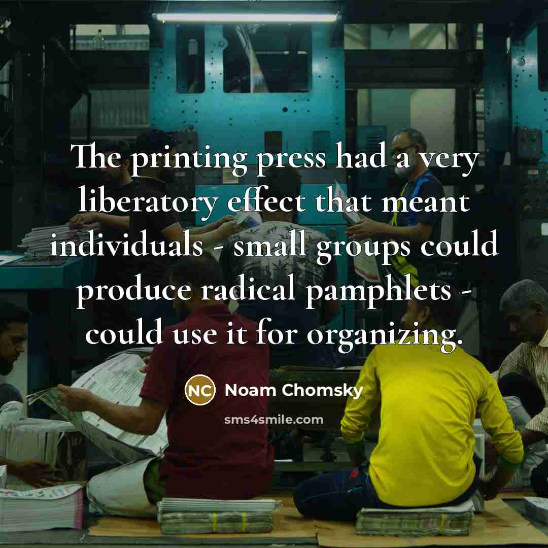 “The printing press had a very liberatory effect that meant…” quote by Noam Chomsky