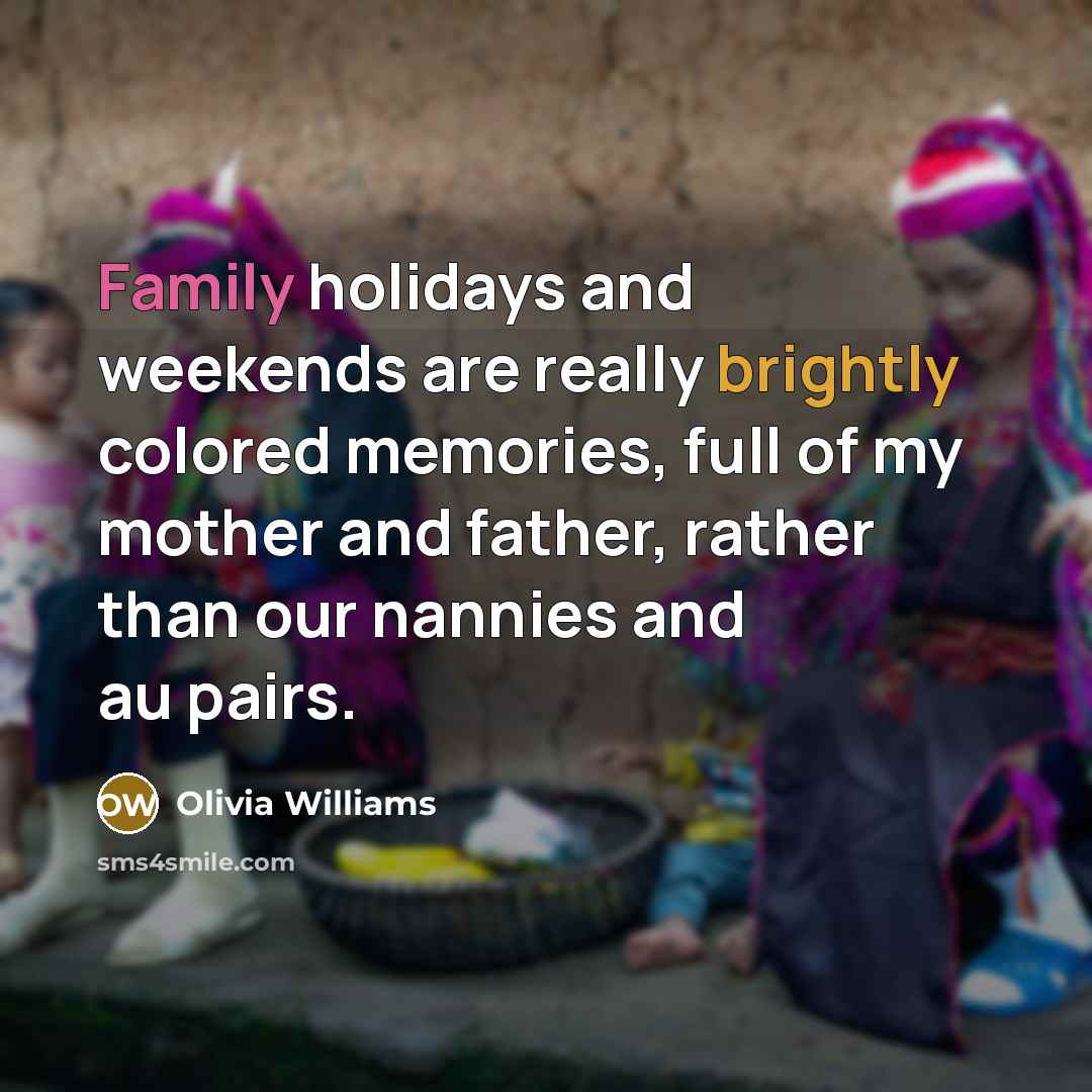 “Family holidays and weekends are really brightly colored memories, full…” quote by Olivia Williams