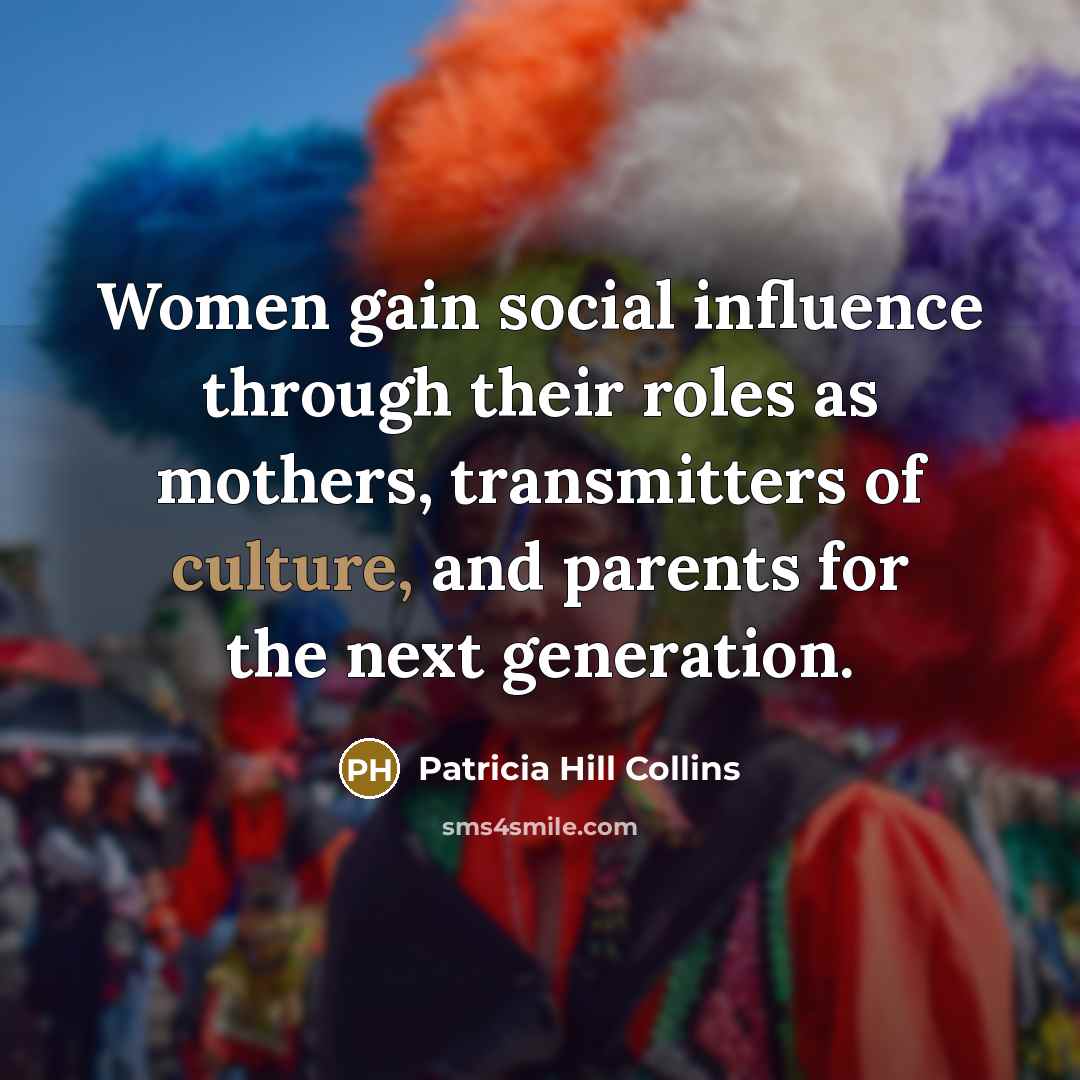 “Women gain social influence through their roles as mothers, transmitters…” quote by Patricia Hill Collins