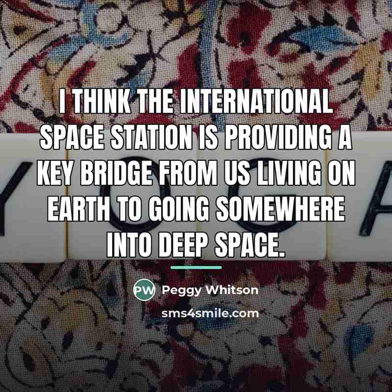 “I think the International Space Station is providing a key…” quote by Peggy Whitson