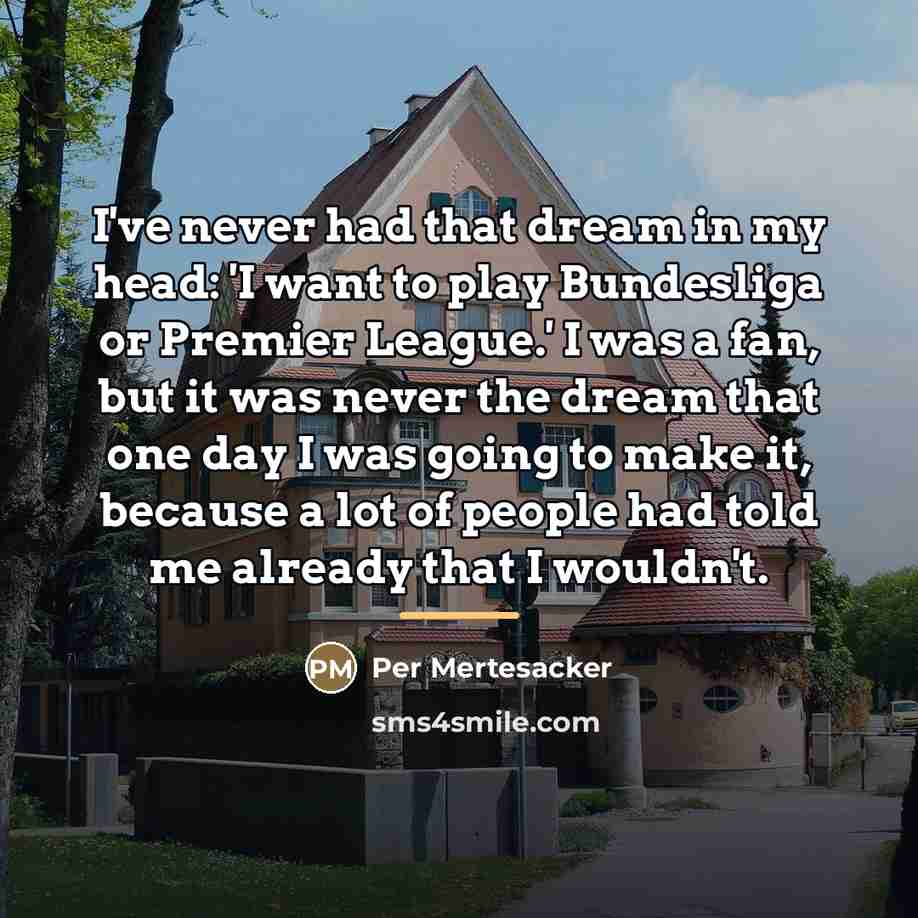 “I've never had that dream in my head: 'I want…” quote by Per Mertesacker
