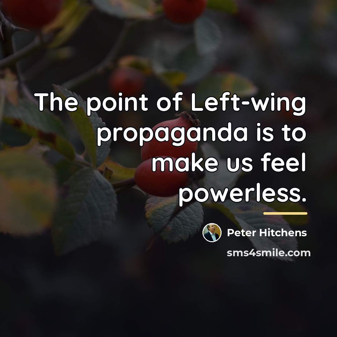 “The point of Left-wing propaganda is to make us feel…” quote by Peter Hitchens
