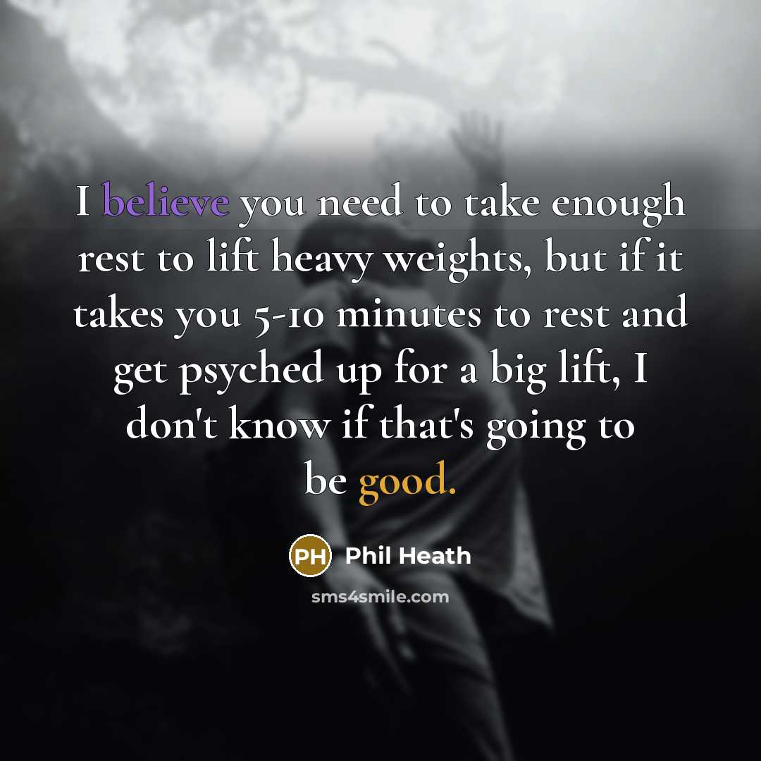 “I believe you need to take enough rest to lift…” quote by Phil Heath
