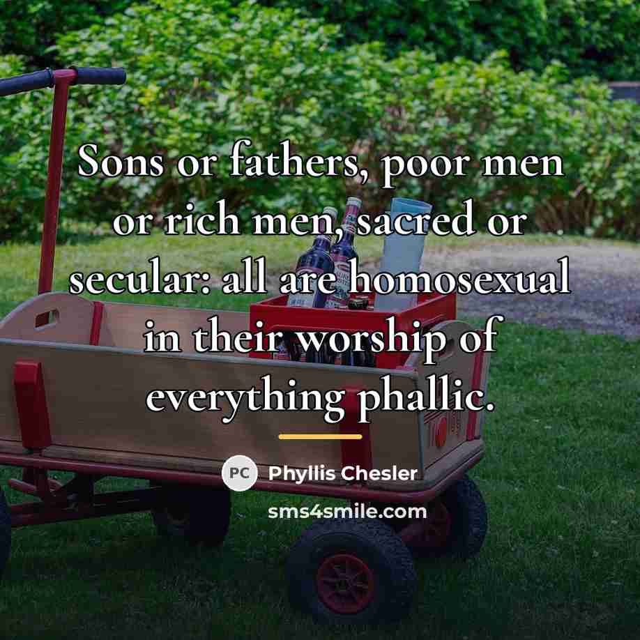 “Sons or fathers, poor men or rich men, sacred or…” quote by Phyllis Chesler