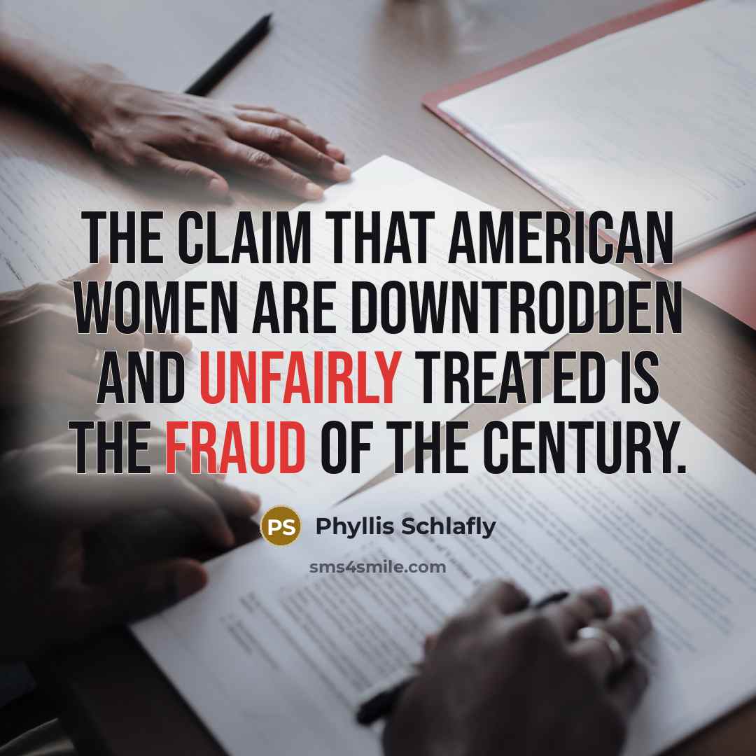 “The claim that American women are downtrodden and unfairly treated…” quote by Phyllis Schlafly