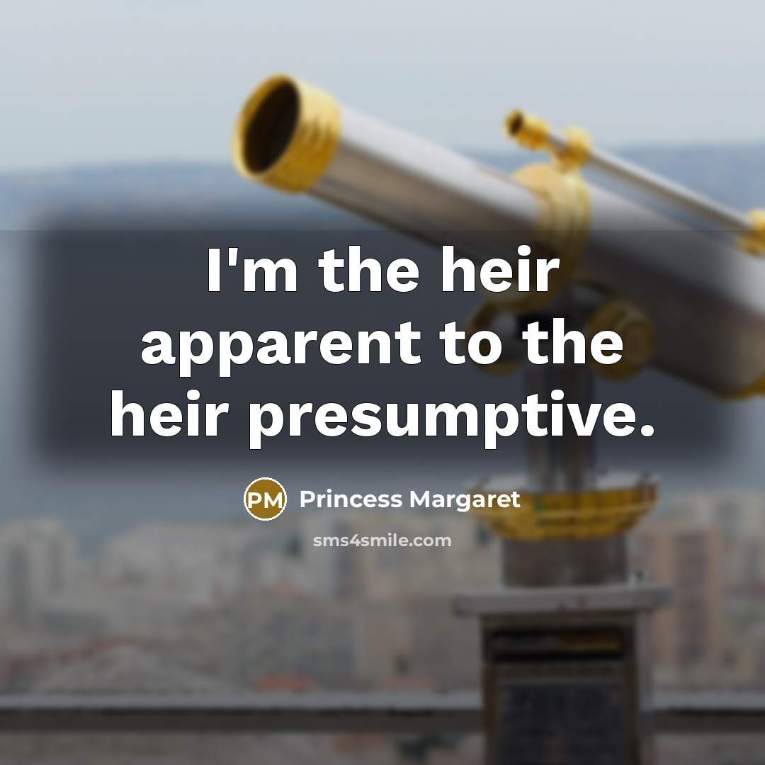 “I'm the heir apparent to the heir presumptive.…” quote by Princess Margaret