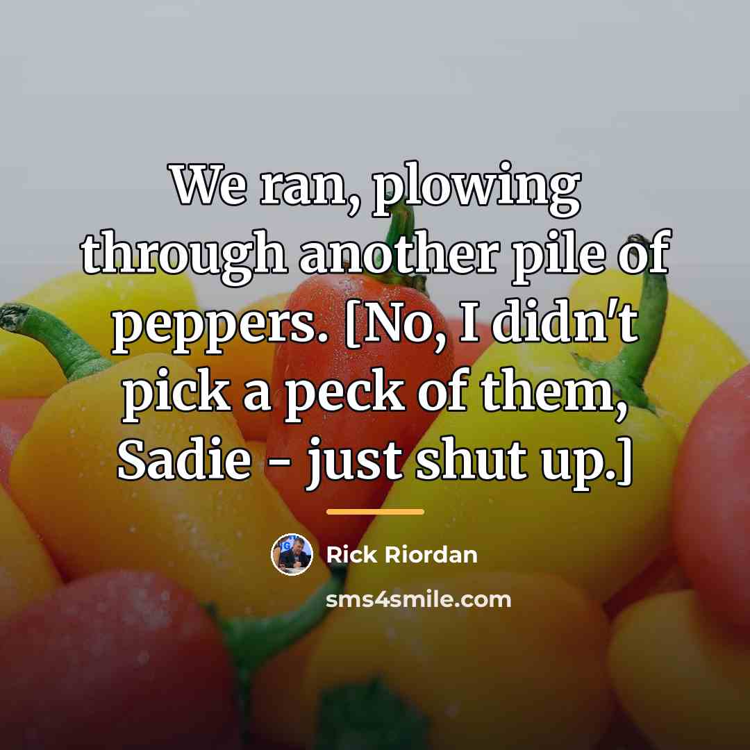 “We ran, plowing through another pile of peppers. [No, I…” quote by Rick Riordan