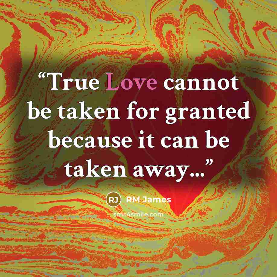 “True Love cannot be taken for granted because it can be taken away...” quote by RM James