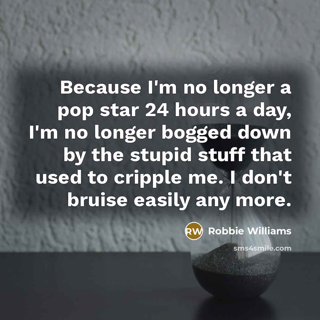 “Because I'm no longer a pop star 24 hours a…” quote by Robbie Williams