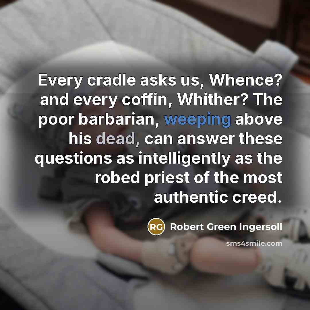 “Every cradle asks us, Whence? and every coffin, Whither? The…” quote by Robert Green Ingersoll
