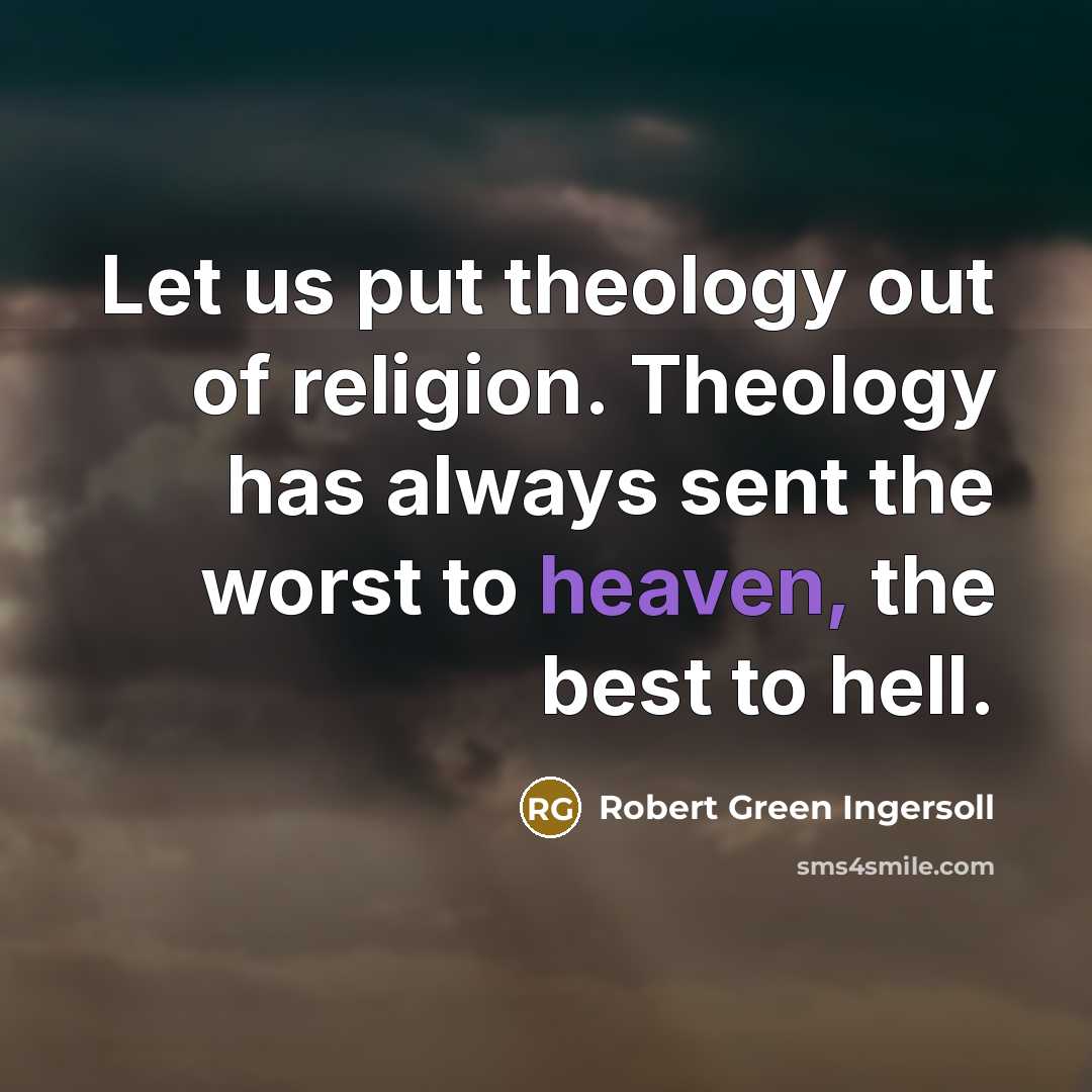 “Let us put theology out of religion. Theology has always…” quote by Robert Green Ingersoll