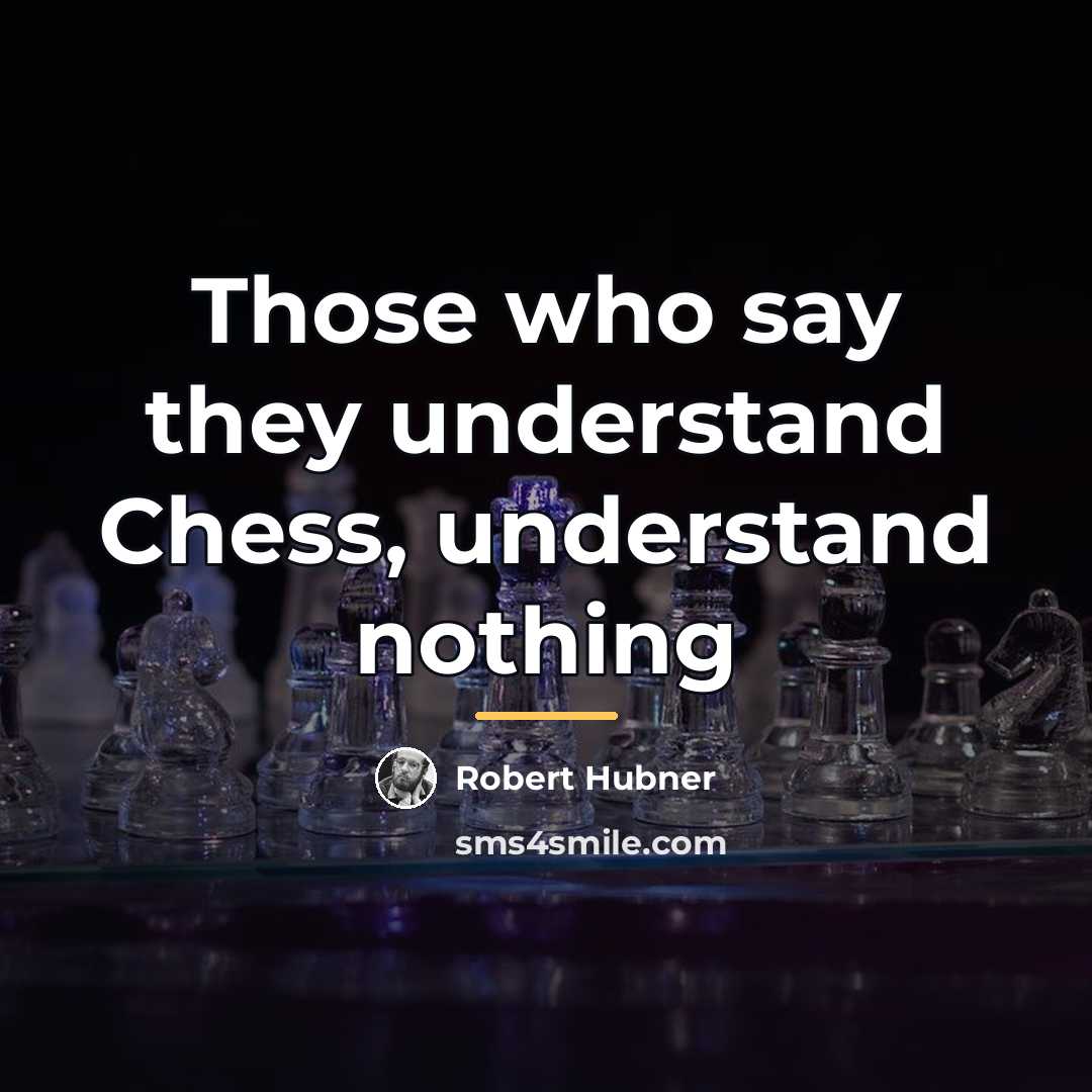 “Those who say they understand Chess, understand nothing…” quote by Robert Hubner