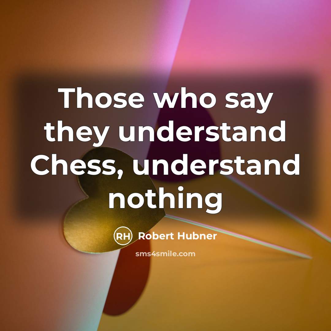 “Those who say they understand Chess, understand nothing” quote by Robert Hubner