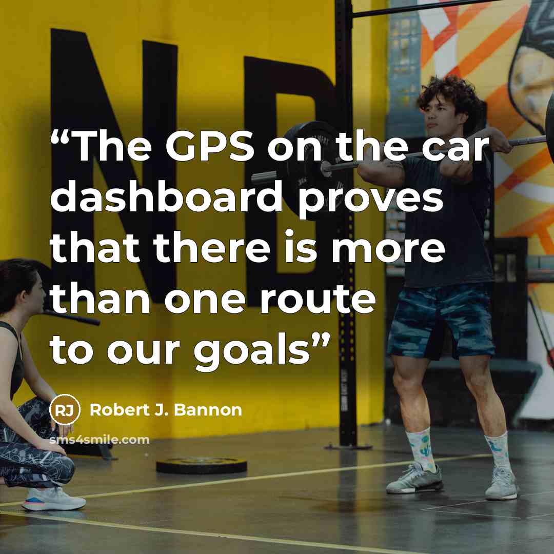 “The GPS on the car dashboard proves that there is more than one route to our goals” quote by Robert J. Bannon