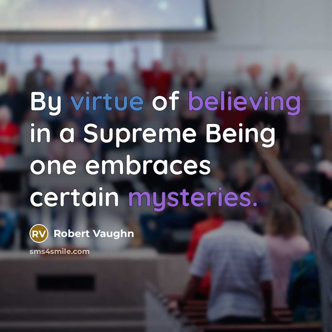 “By virtue of believing in a Supreme Being one embraces certain mysteries.” quote by Robert Vaughn