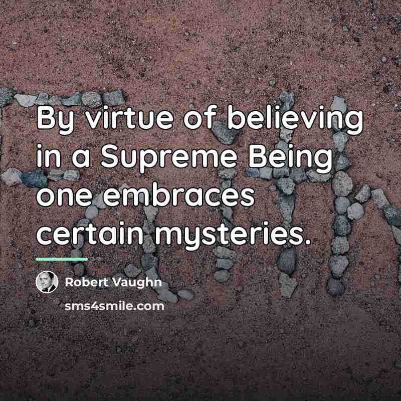 “By virtue of believing in a Supreme Being one embraces…” quote by Robert Vaughn