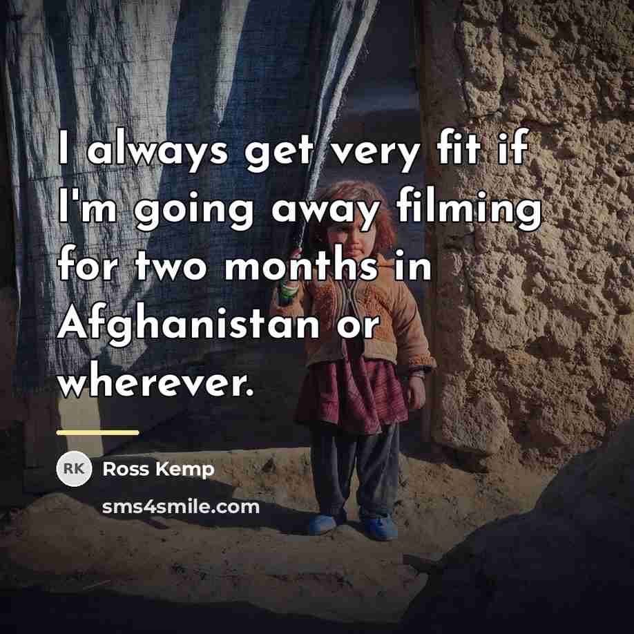 “I always get very fit if I'm going away filming…” quote by Ross Kemp