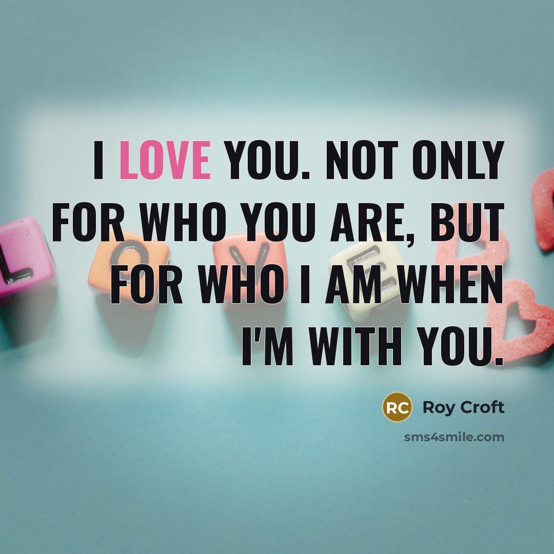 “I love you. Not only for who you are, but…” quote by Roy Croft