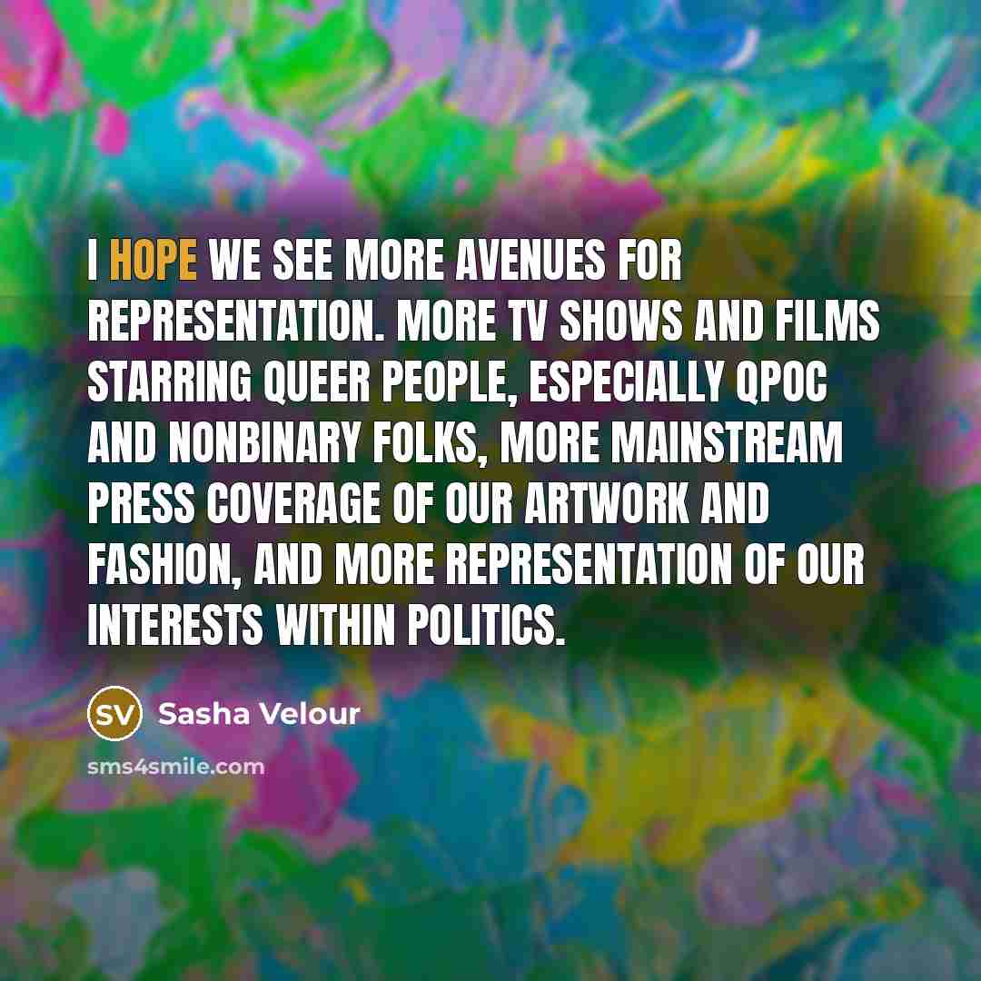 “I hope we see more avenues for representation. More TV…” quote by Sasha Velour