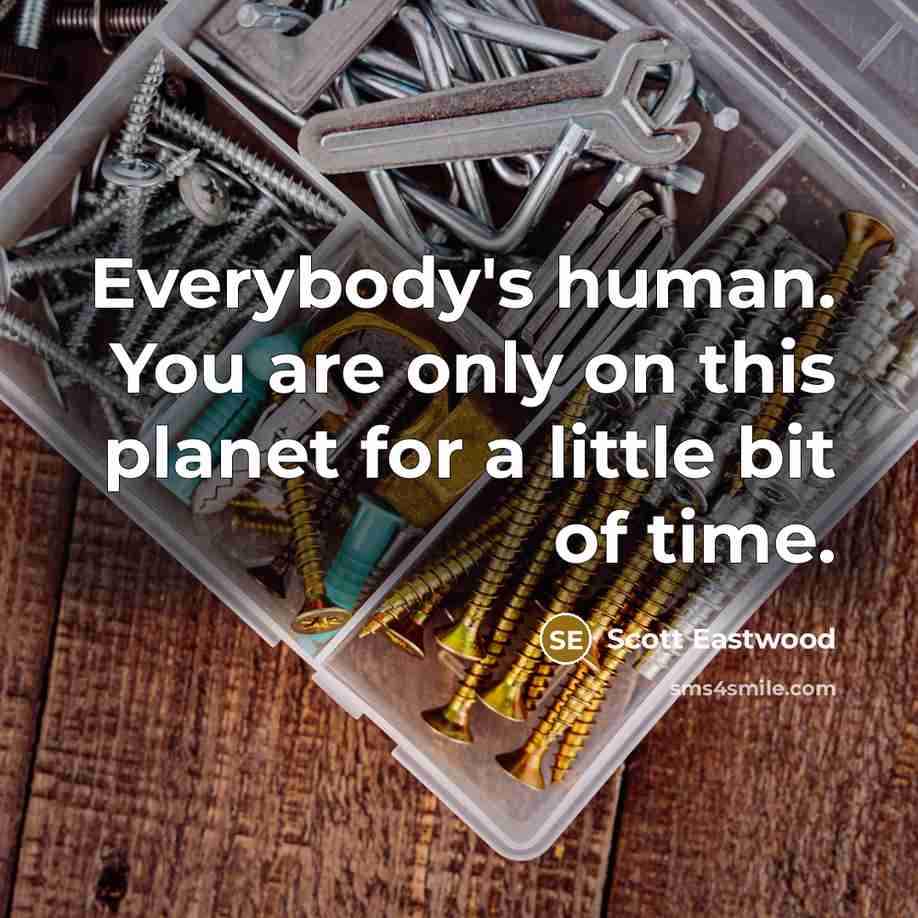 “Everybody's human. You are only on this planet for a…” quote by Scott Eastwood