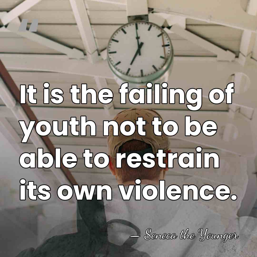 It is the failing of youth not to be able to restrain&hellip; - Seneca the Younger