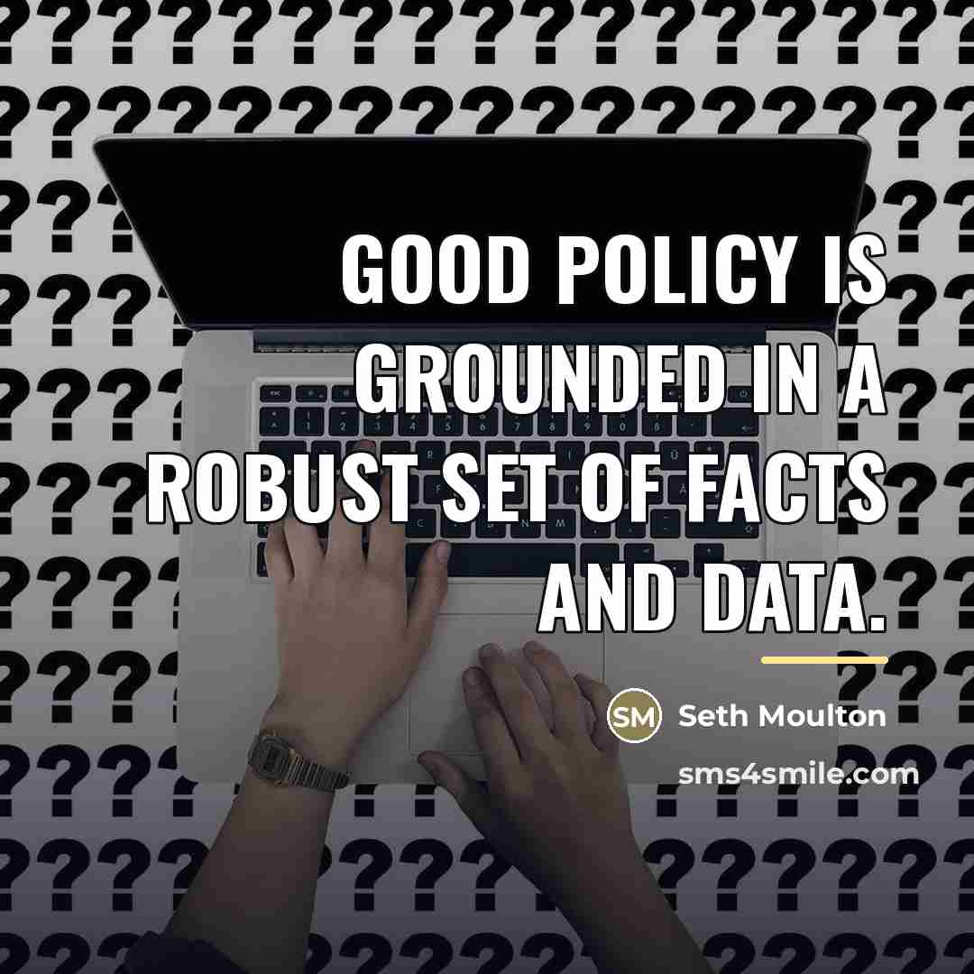 “Good policy is grounded in a robust set of facts…” quote by Seth Moulton