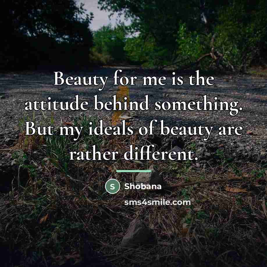 “Beauty for me is the attitude behind something. But my…” quote by Shobana