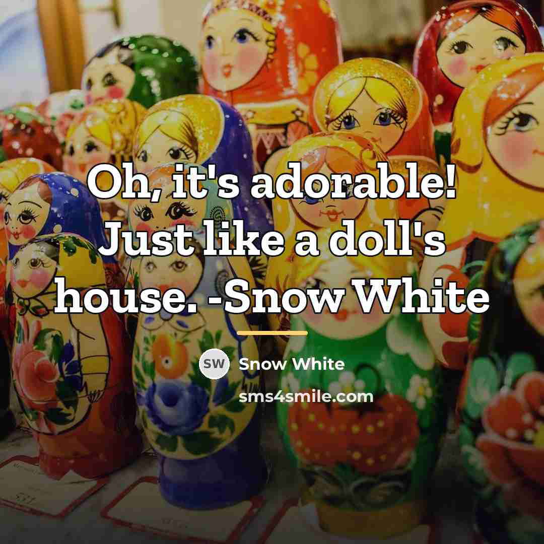 “Oh, it's adorable! Just like a doll's house. -Snow White…” quote by Snow White