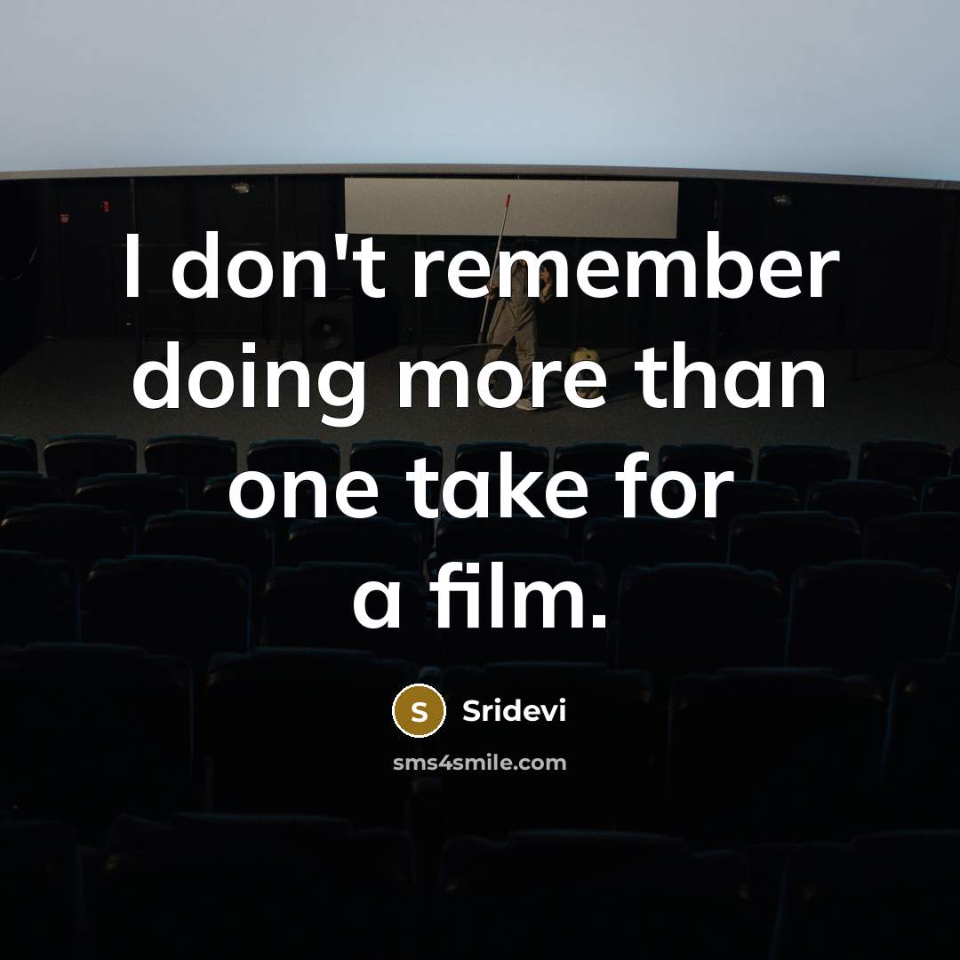 “I don't remember doing more than one take for a…” quote by Sridevi