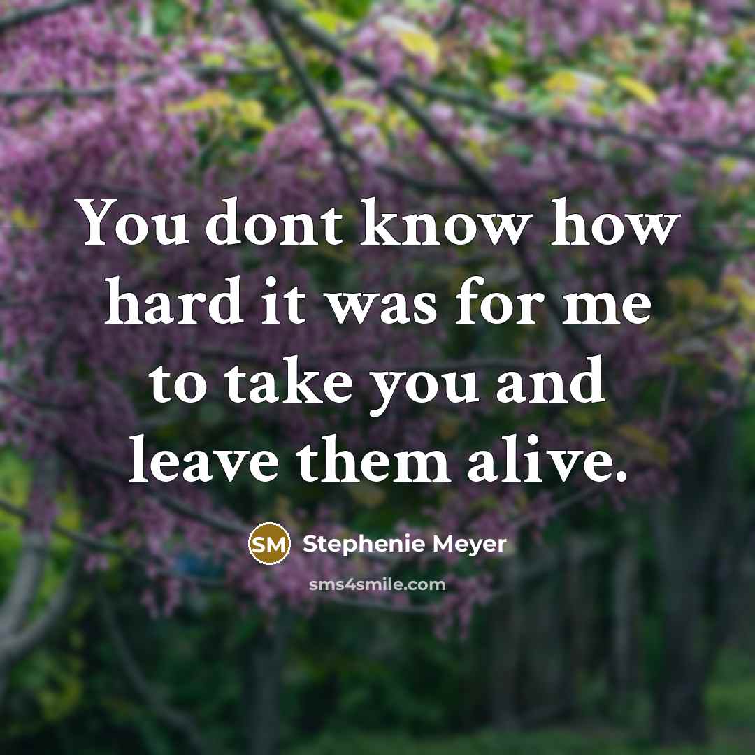 “You dont know how hard it was for me to…” quote by Stephenie Meyer