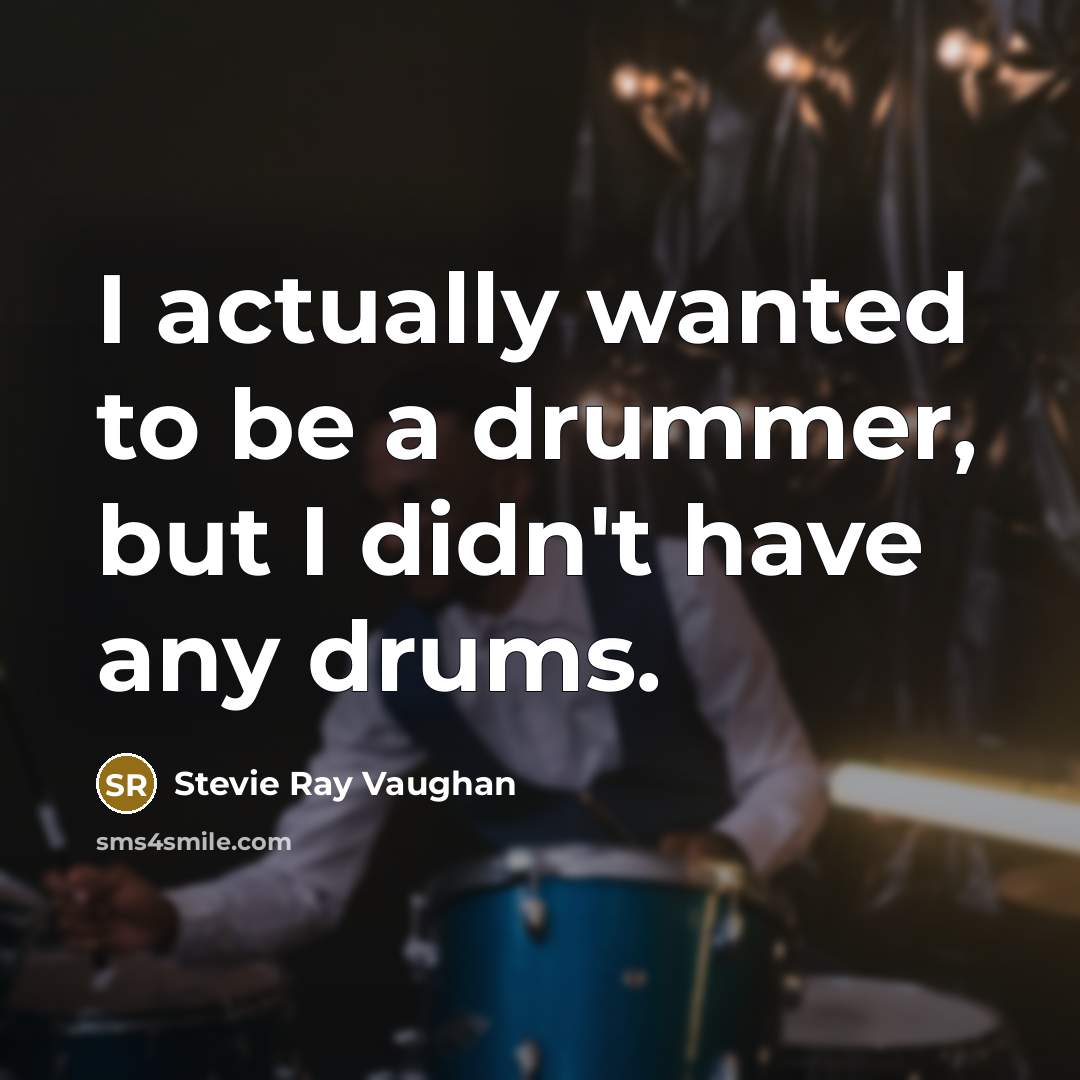 “I actually wanted to be a drummer, but I didn't…” quote by Stevie Ray Vaughan