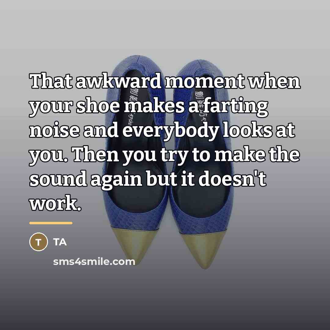 “That awkward moment when your shoe makes a farting noise…” quote by Ta