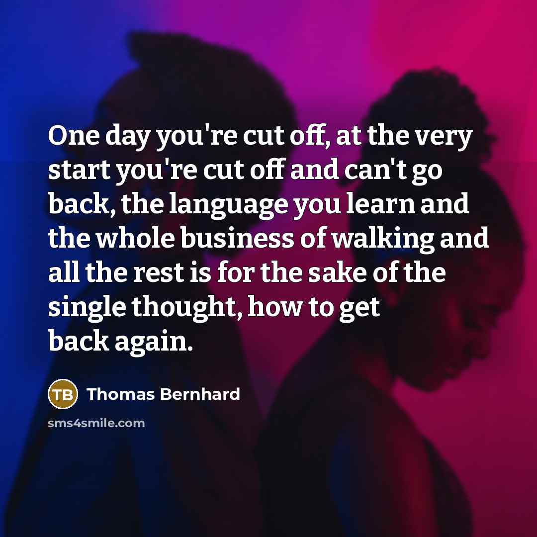 “One day you're cut off, at the very start you're…” quote by Thomas Bernhard