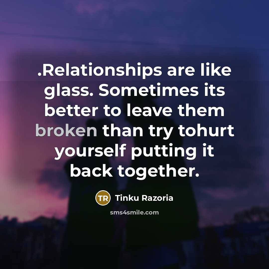 “.Relationships are like glass. Sometimes its better to leave them…” quote by Tinku Razoria