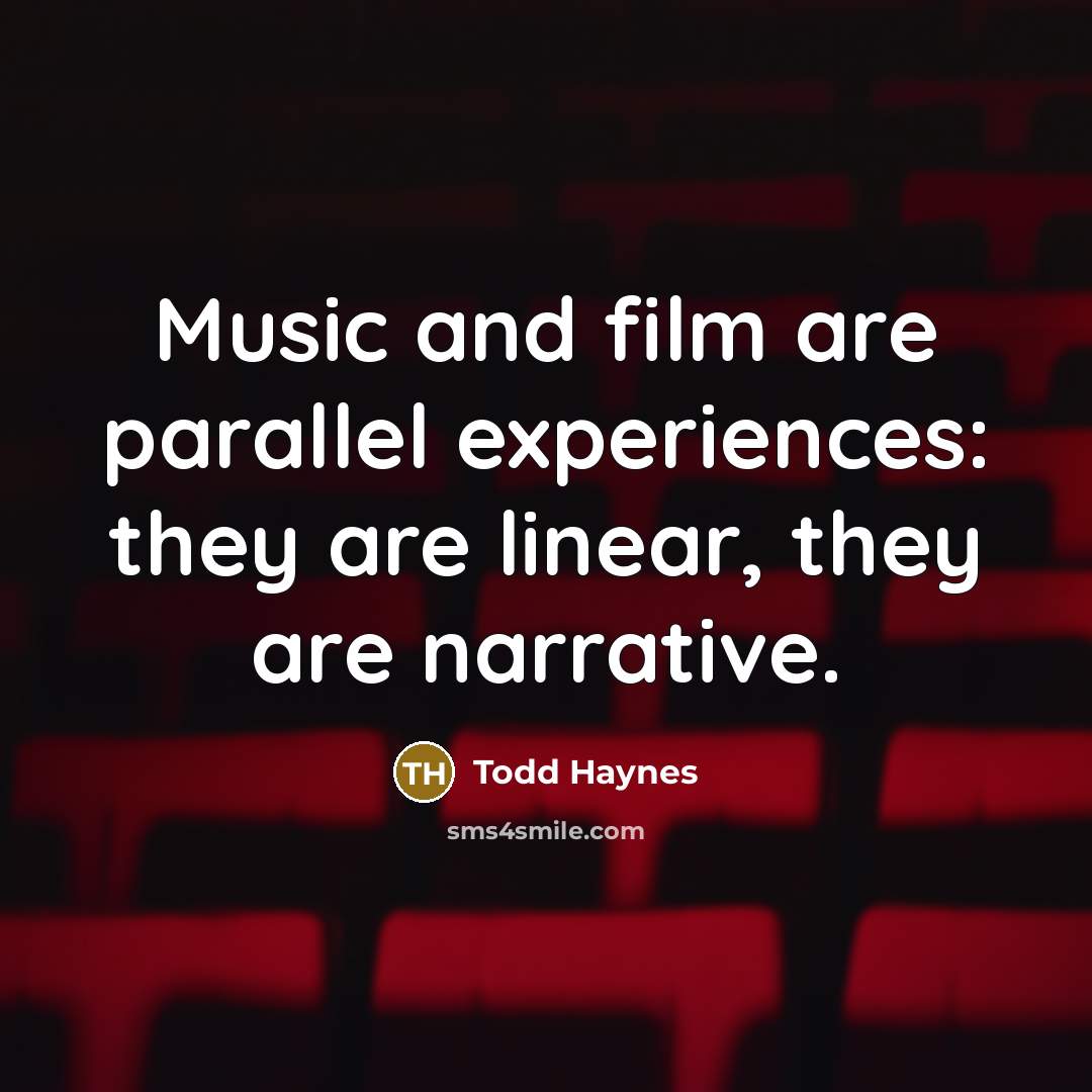 “Music and film are parallel experiences: they are linear, they…” quote by Todd Haynes