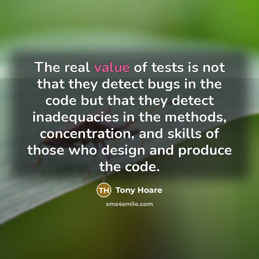 “The real value of tests is not that they detect…” quote by Tony Hoare