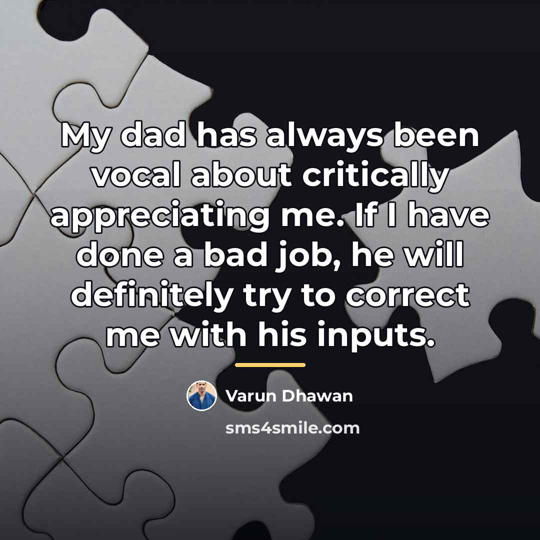 “My dad has always been vocal about critically appreciating me.…” quote by Varun Dhawan
