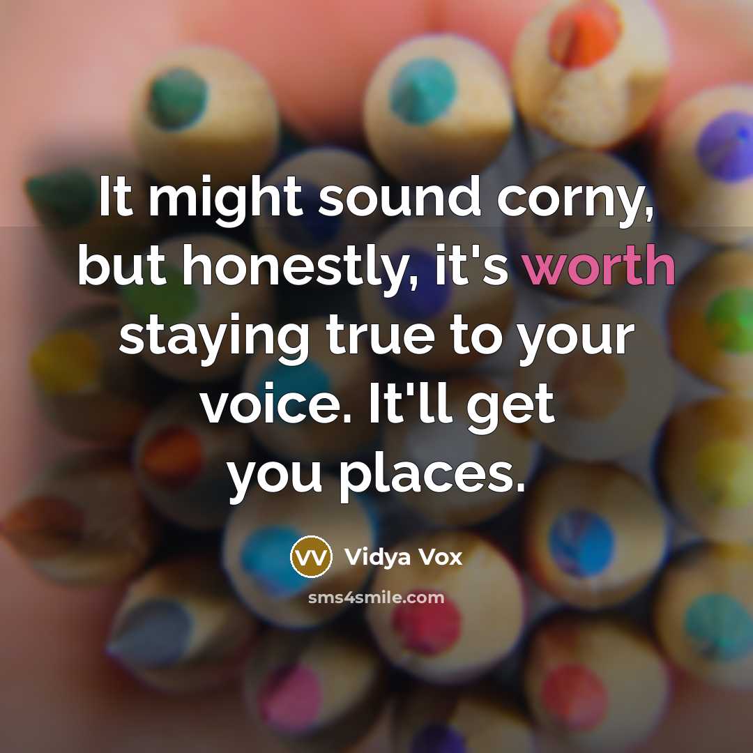 “It might sound corny, but honestly, it's worth staying true…” quote by Vidya Vox
