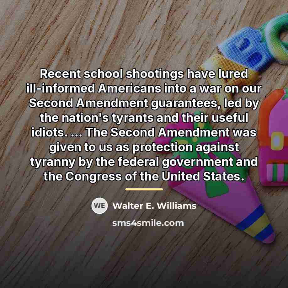 “Recent school shootings have lured ill-informed Americans into a war…” quote by Walter E. Williams