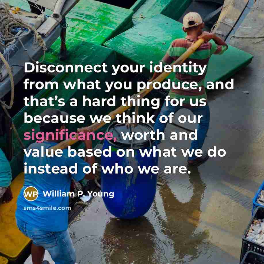 “Disconnect your identity from what you produce, and that’s a…” quote by William P. Young