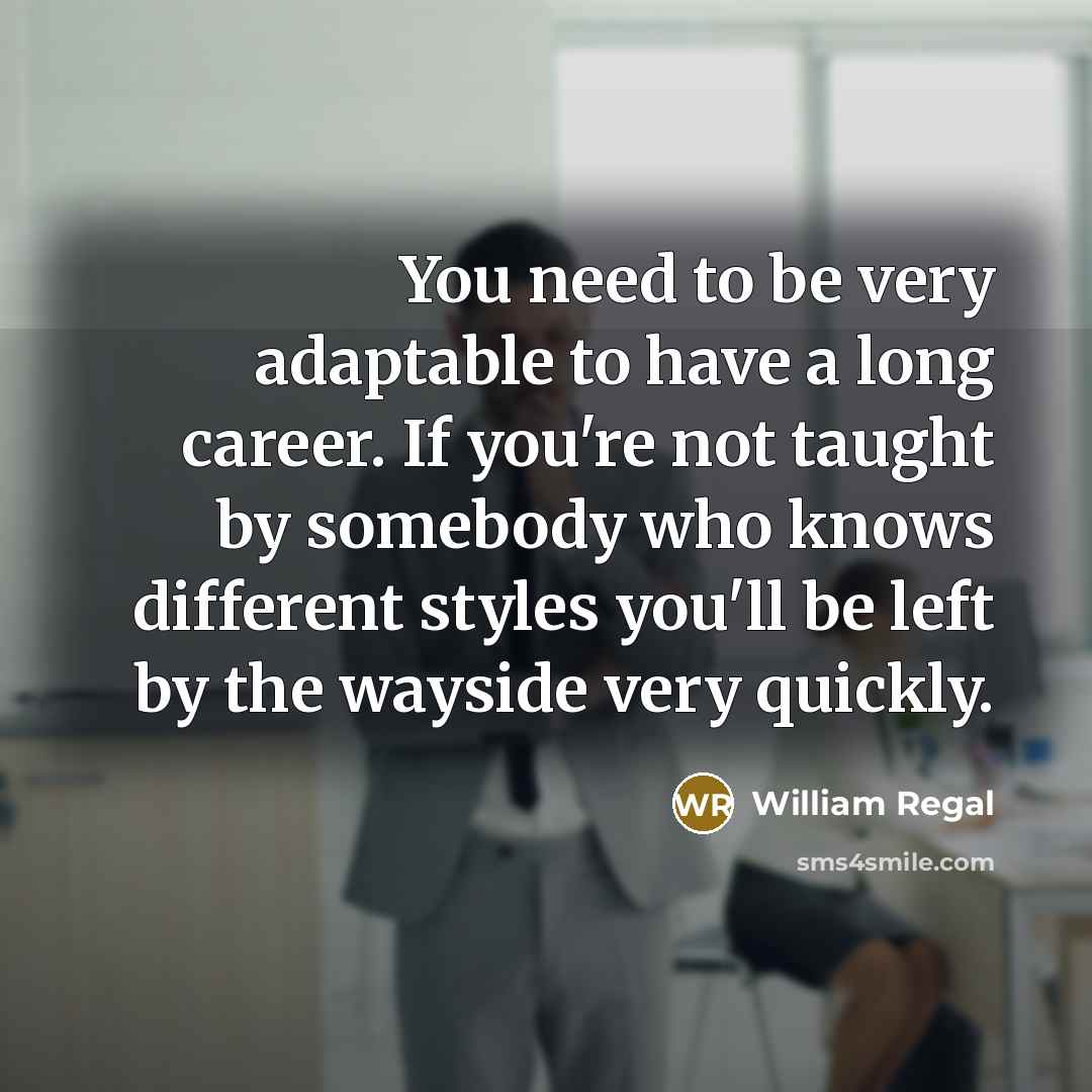 “You need to be very adaptable to have a long…” quote by William Regal