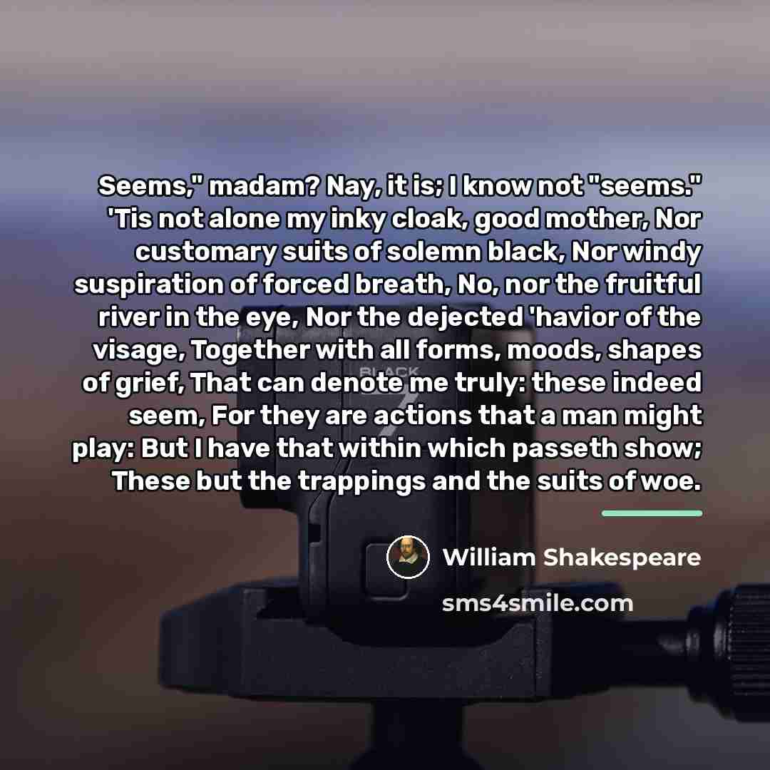 “Seems," madam? Nay, it is; I know not "seems." 'Tis…” quote by William Shakespeare