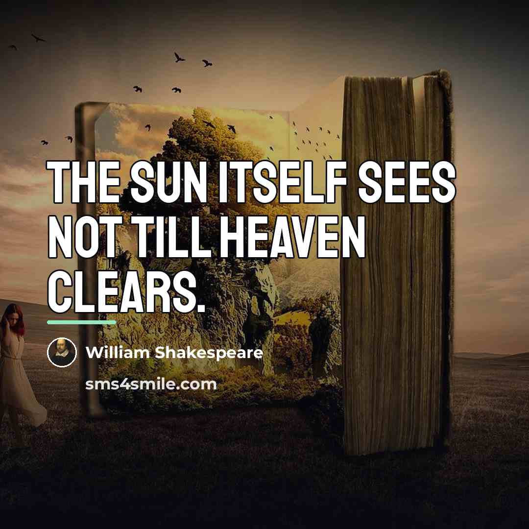 “The sun itself sees not till heaven clears.…” quote by William Shakespeare